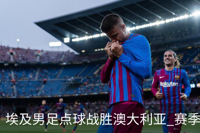 埃及男足点球战胜澳大利亚 赛季最大黑马王者之姿初现